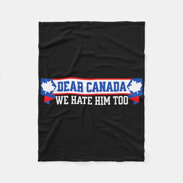 Dear Canada We Hate Him Too 1  Fleece Blanket (Front)