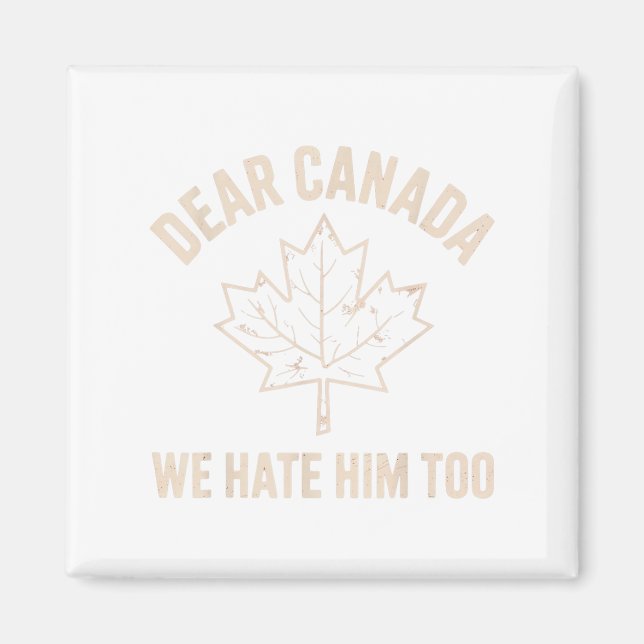 Dear Canada We Hate Him Too _7  Magnet (Front)
