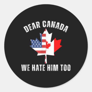 Dear Canada We Hate Him Too Anti Trump Canadian Pr Classic Round Sticker