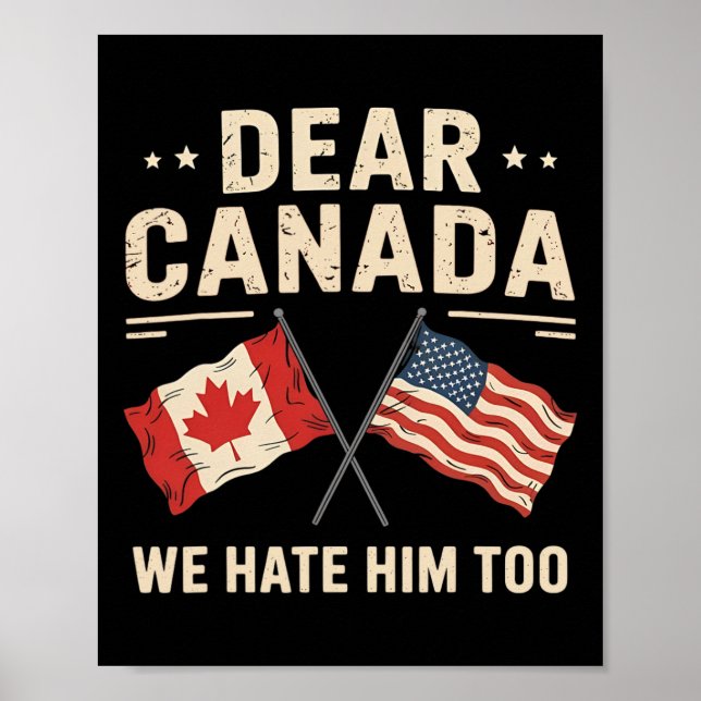 Dear Canada We Hate Him Too Anti-trump Canadian Pr Poster (Front)