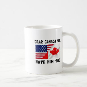 Dear Canada We Hate Him Too Anti Trump Funny Coffee Mug