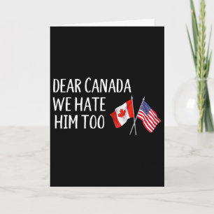 Dear Canada We Hate Him Too Anti Trump Funny Polit Card
