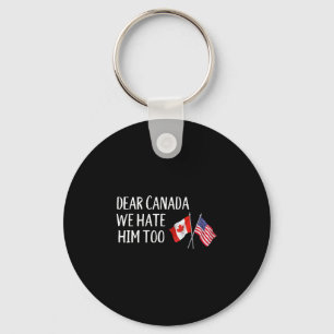 Dear Canada We Hate Him Too Anti Trump Funny Polit Key Ring
