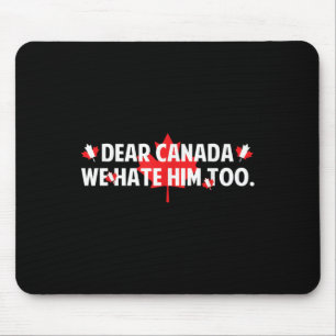 Dear Canada We Hate Him Too Anti Trump Funny Polit Mouse Pad
