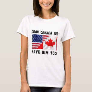 Dear Canada We Hate Him Too Anti Trump Funny T-Shirt