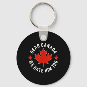 Dear Canada We Hate Him Too Anti Trump Polical Pro Key Ring