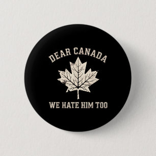 Dear Canada We Hate Him Too Anti-trump Political P 6 Cm Round Badge