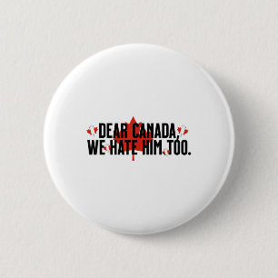 Dear Canada We Hate Him Too Anti Trump Political P 6 Cm Round Badge