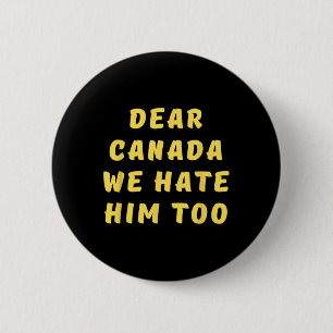 Dear Canada We Hate Him Too Anti Trump Political P 6 Cm Round Badge