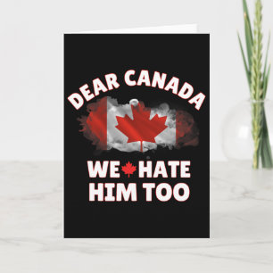 Dear Canada We Hate Him Too Anti Trump Political P Card