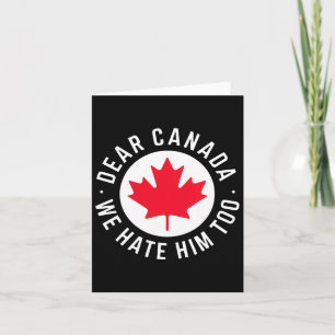 Dear Canada We Hate Him Too Anti Trump Political P Card