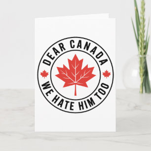 Dear Canada We Hate Him Too Anti Trump Political P Card