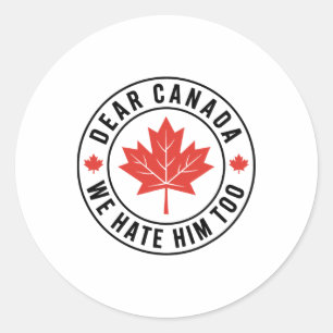 Dear Canada We Hate Him Too Anti Trump Political P Classic Round Sticker