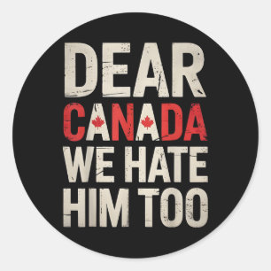 Dear Canada We Hate Him Too Anti Trump Political P Classic Round Sticker