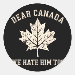 Dear Canada We Hate Him Too Anti-trump Political P Classic Round Sticker