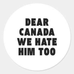 Dear Canada We Hate Him Too Anti-trump Political P Classic Round Sticker