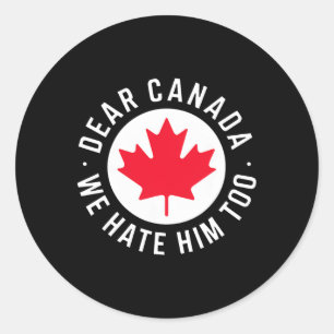 Dear Canada We Hate Him Too Anti Trump Political P Classic Round Sticker