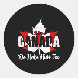Dear Canada We Hate Him Too Anti Trump Political P Classic Round Sticker