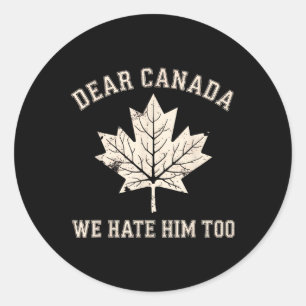 Dear Canada We Hate Him Too Anti-trump Political P Classic Round Sticker