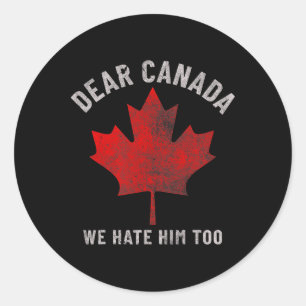 Dear Canada We Hate Him Too Anti-trump Political P Classic Round Sticker