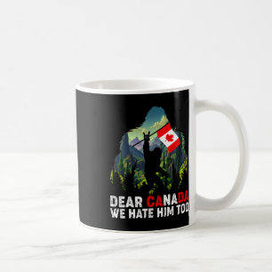 Dear Canada We Hate Him Too Anti Trump Political P Coffee Mug