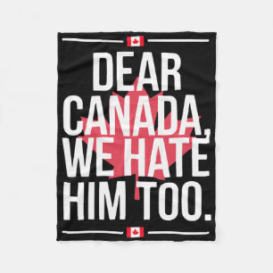 Dear Canada We Hate Him Too Anti Trump Political P Fleece Blanket