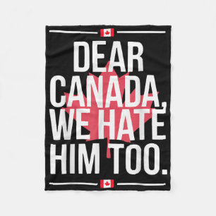 Dear Canada We Hate Him Too Anti Trump Political P Fleece Blanket
