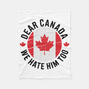 Dear Canada We Hate Him Too Anti Trump Political P Fleece Blanket