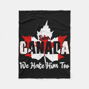 Dear Canada We Hate Him Too Anti Trump Political P Fleece Blanket