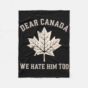 Dear Canada We Hate Him Too Anti-trump Political P Fleece Blanket
