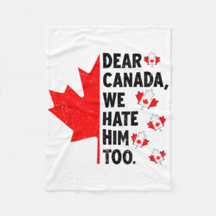 Dear Canada We Hate Him Too Anti Trump Political P Fleece Blanket