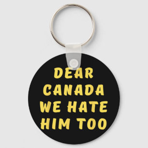 Dear Canada We Hate Him Too Anti Trump Political P Key Ring