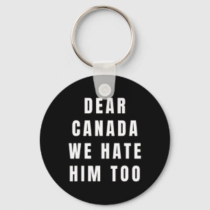 Dear Canada We Hate Him Too Anti-trump Political P Key Ring