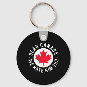 Dear Canada We Hate Him Too Anti Trump Political P Key Ring