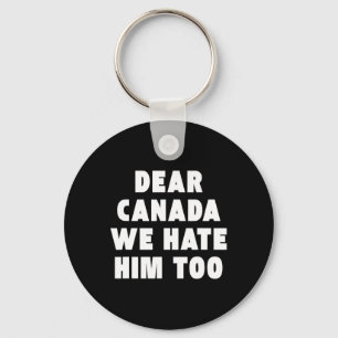 Dear Canada We Hate Him Too Anti-trump Political P Key Ring