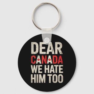 Dear Canada We Hate Him Too Anti Trump Political P Key Ring