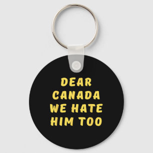 Dear Canada We Hate Him Too Anti Trump Political P Key Ring