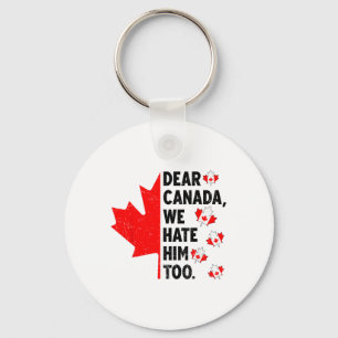 Dear Canada We Hate Him Too Anti Trump Political P Key Ring