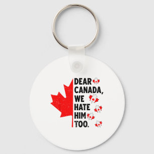 Dear Canada We Hate Him Too Anti Trump Political P Key Ring