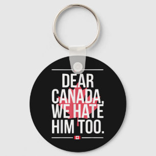 Dear Canada We Hate Him Too Anti Trump Political P Key Ring