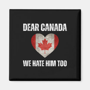 Dear Canada We Hate Him Too Anti Trump Political P Magnet