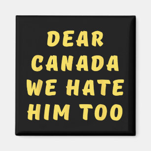 Dear Canada We Hate Him Too Anti Trump Political P Magnet