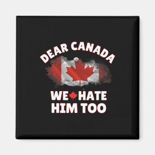 Dear Canada We Hate Him Too Anti Trump Political P Magnet