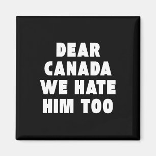 Dear Canada We Hate Him Too Anti-trump Political P Magnet