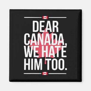 Dear Canada We Hate Him Too Anti Trump Political P Magnet