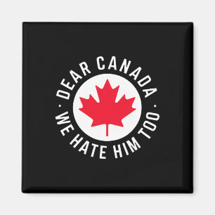 Dear Canada We Hate Him Too Anti Trump Political P Magnet