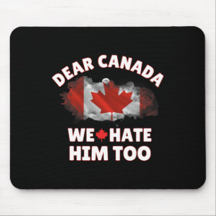 Dear Canada We Hate Him Too Anti Trump Political P Mouse Pad