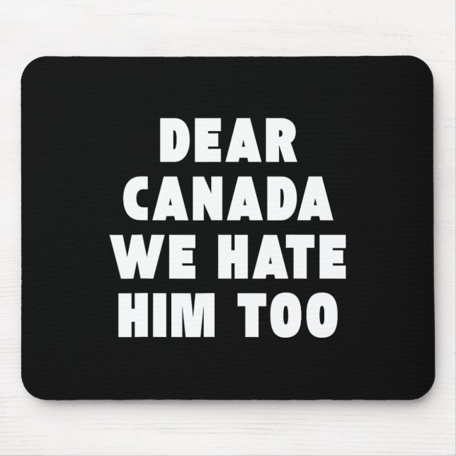 Dear Canada We Hate Him Too Anti-trump Political P Mouse Pad (Front)