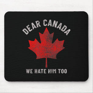 Dear Canada We Hate Him Too Anti-trump Political P Mouse Pad