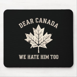 Dear Canada We Hate Him Too Anti-trump Political P Mouse Pad